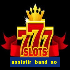 assistir band ao vivo multicanais